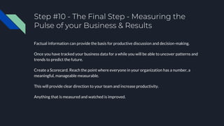 Step #10 - The Final Step - Measuring the
Pulse of your Business & Results
Factual information can provide the basis for p...