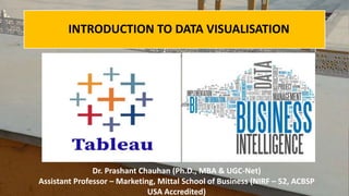 INTRODUCTION TO DATA VISUALISATION
Dr. Prashant Chauhan (Ph.D., MBA & UGC-Net)
Assistant Professor – Marketing, Mittal School of Business (NIRF – 52, ACBSP
USA Accredited)
 