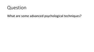 Question
What are some advanced psychological techniques?
 