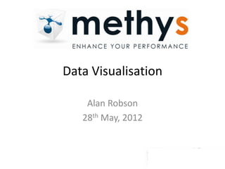 Data Visualisation

    Alan Robson
   28th May, 2012
 