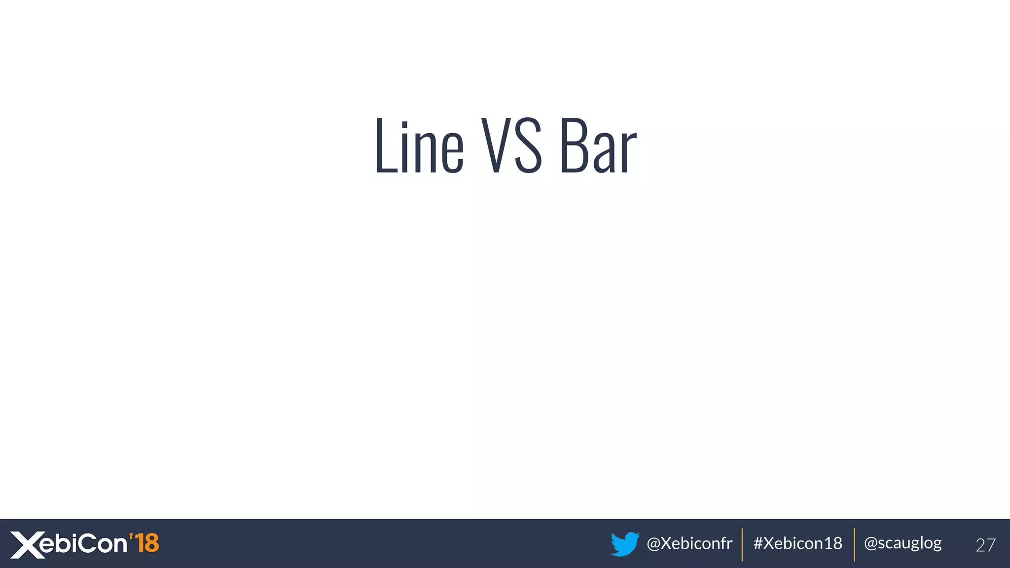 @Xebiconfr #Xebicon18 @scauglog
Line VS Bar
27
 