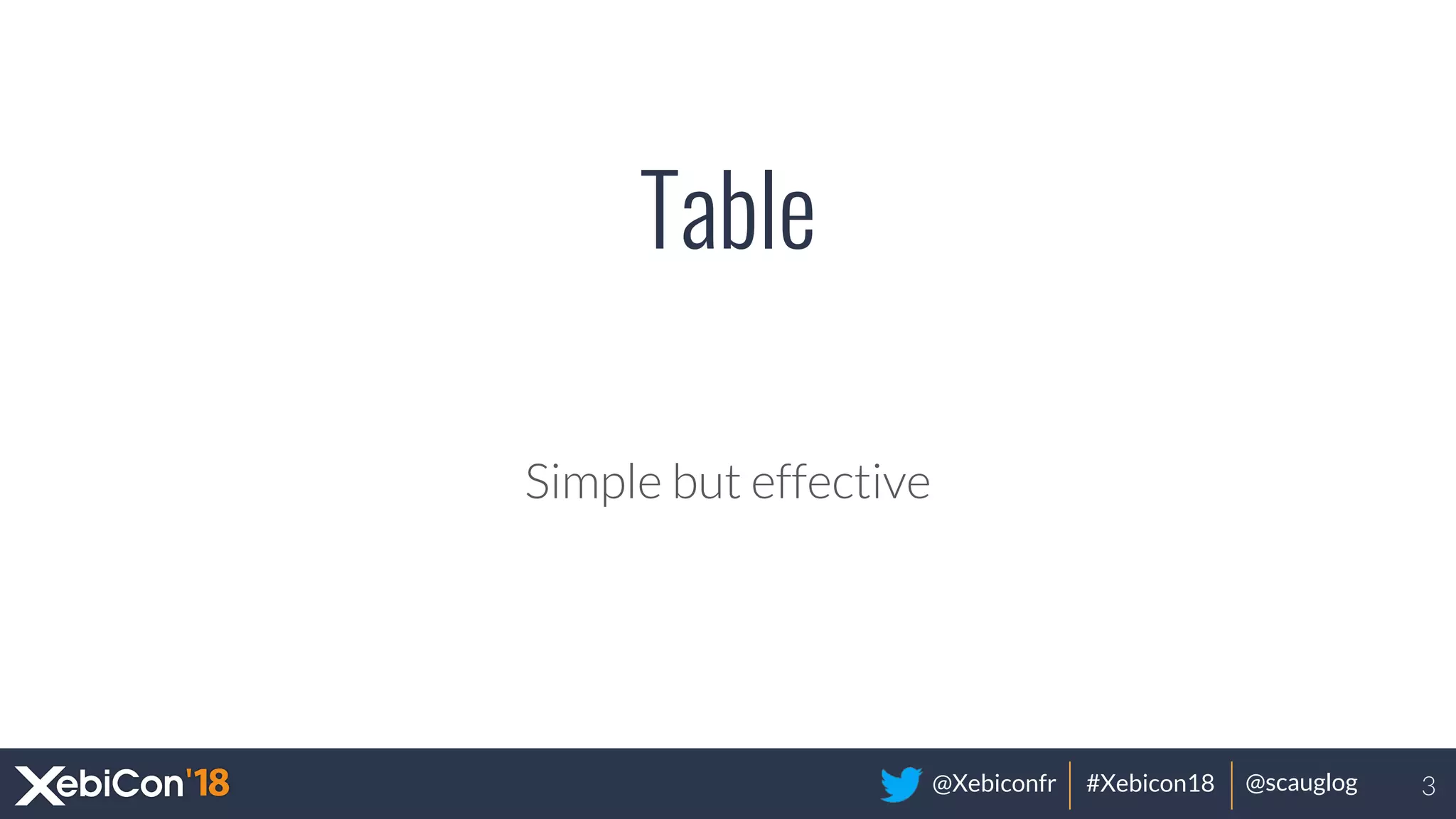 @Xebiconfr #Xebicon18 @scauglog
Table
Simple but effective
3
 