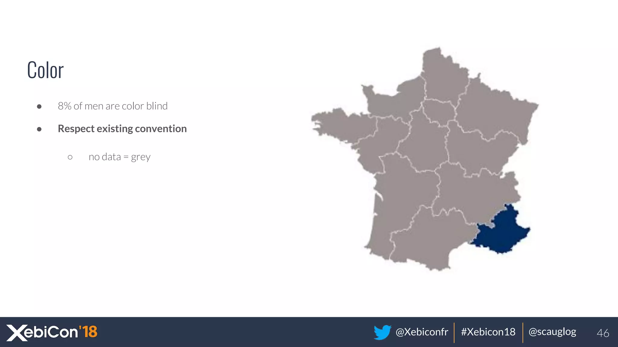 @Xebiconfr #Xebicon18 @scauglog
Color
● 8% of men are color blind
● Respect existing convention
○ no data = grey
46
 