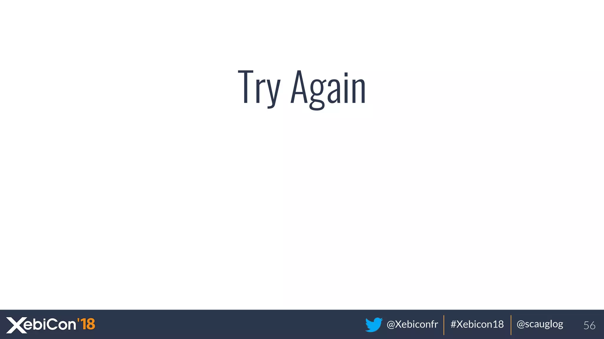 @Xebiconfr #Xebicon18 @scauglog
Try Again
56
 