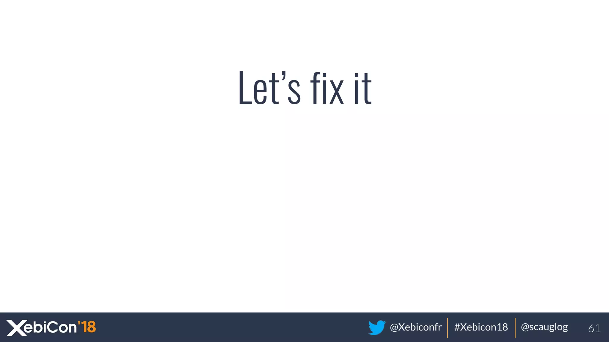 @Xebiconfr #Xebicon18 @scauglog
Let’s fix it
61
 