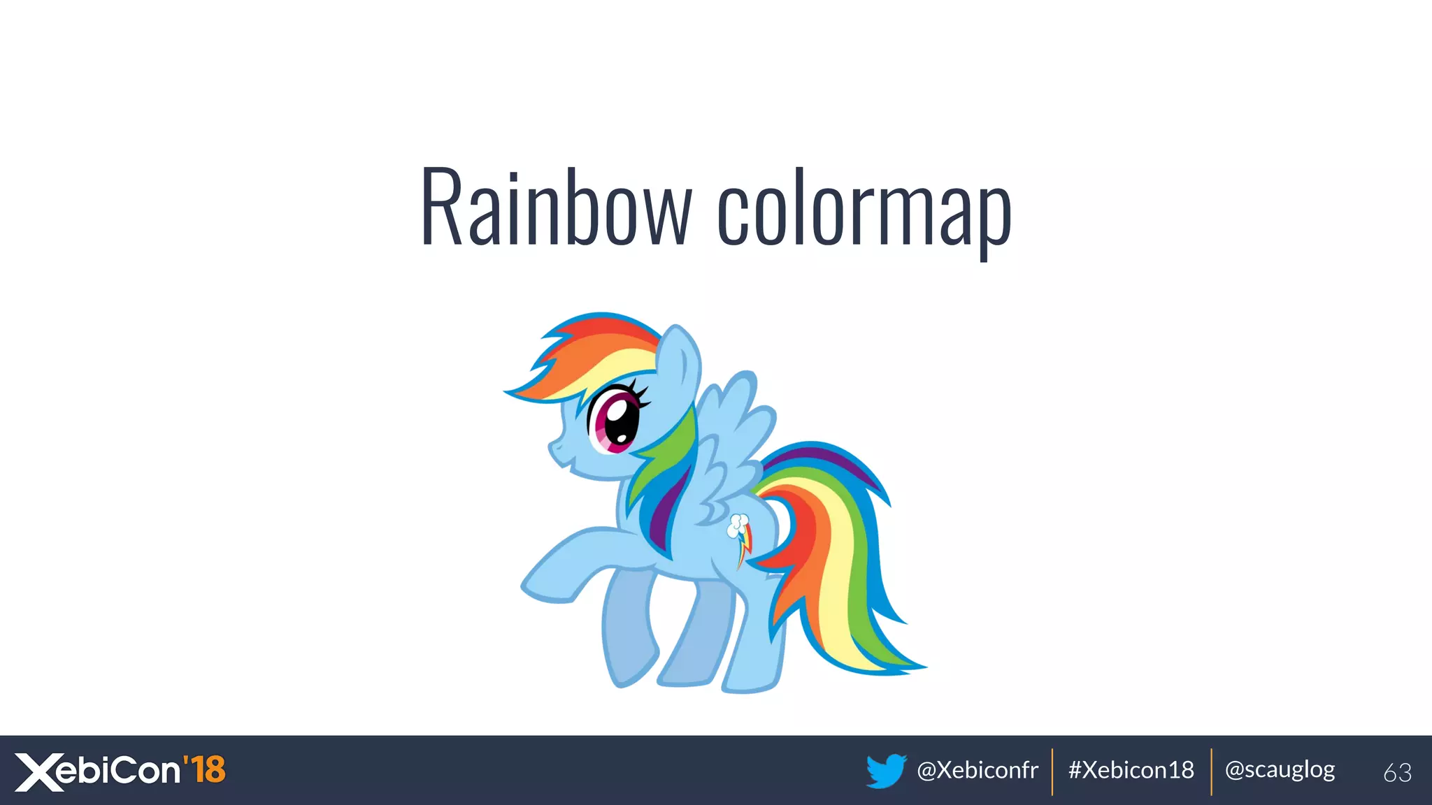 @Xebiconfr #Xebicon18 @scauglog
Rainbow colormap
63
 