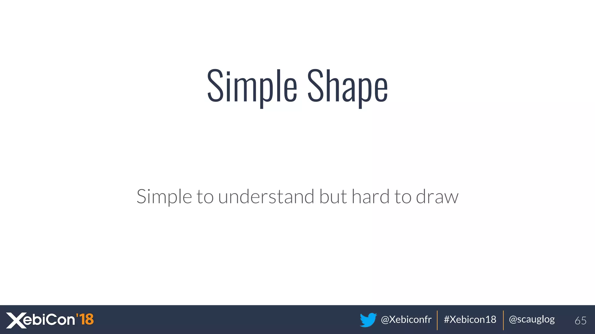 @Xebiconfr #Xebicon18 @scauglog
Simple Shape
Simple to understand but hard to draw
65
 