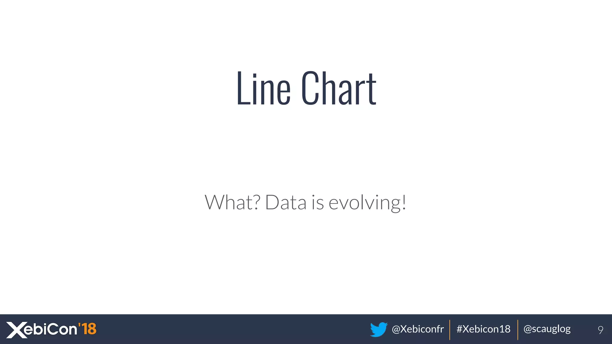 @Xebiconfr #Xebicon18 @scauglog
Line Chart
What? Data is evolving!
9
 