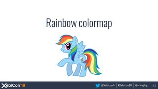 @Xebiconfr #Xebicon18 @scauglog
Rainbow colormap
63
 