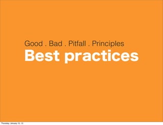 Good . Bad . Pitfall . Principles
                           Best practices



Thursday, January 10, 13
 