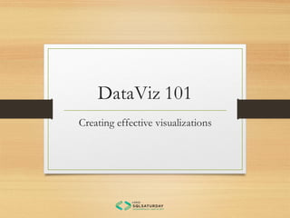 DataViz 101
Creating effective visualizations
 