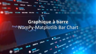 Graphique à barre
NumPy-Matplotlib Bar Chart
 