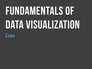 FUNDAMENTALS OF 
DATA VISUALIZATION 
Color  