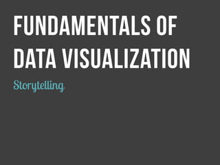 FUNDAMENTALS OF 
DATA VISUALIZATION 
Storytelling  