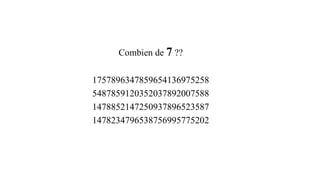 Combien de 7 ??
1757896347859654136975258
5487859120352037892007588
1478852147250937896523587
1478234796538756995775202
 
