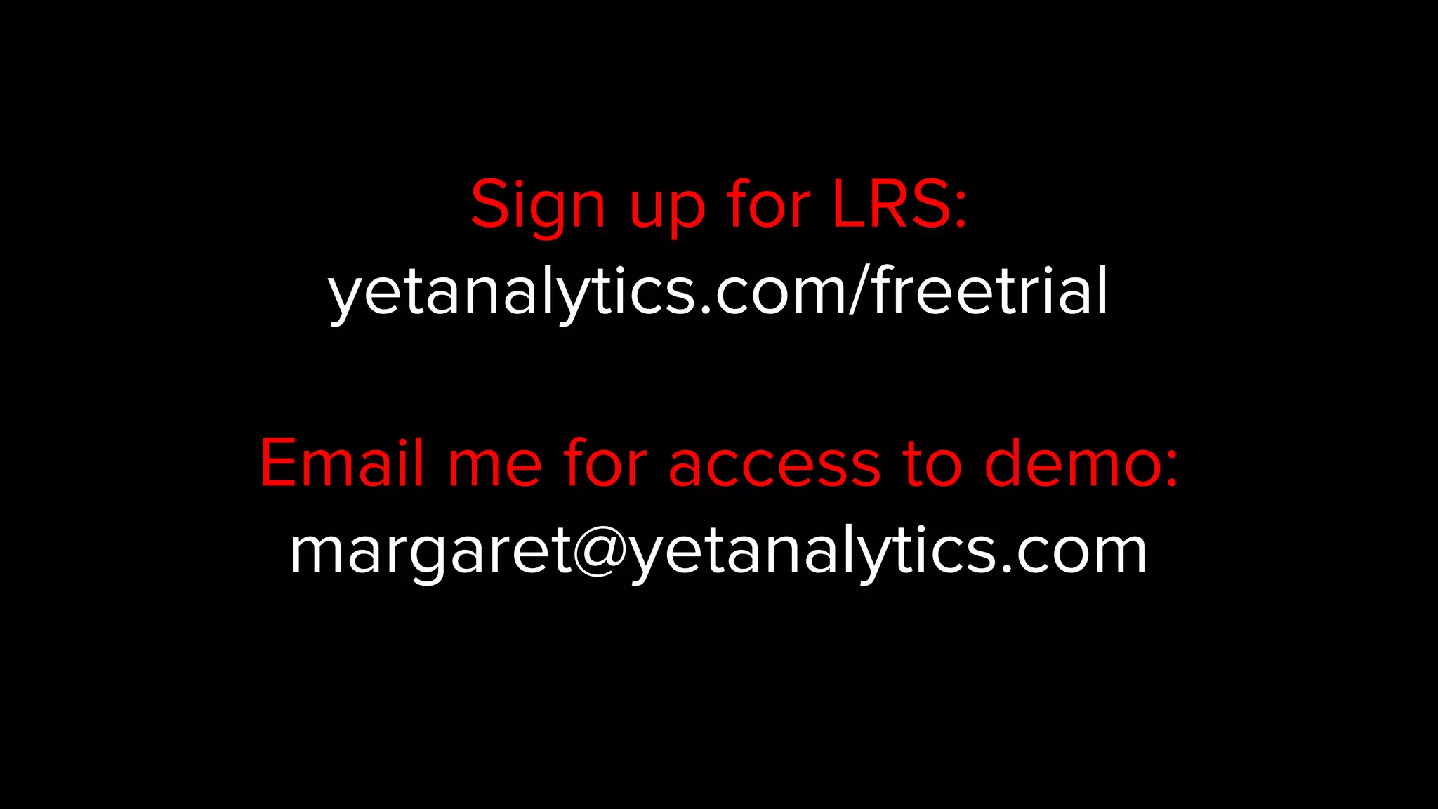 Sign up for LRS:
yetanalytics.com/freetrial
Email me for access to demo:
margaret@yetanalytics.com
 