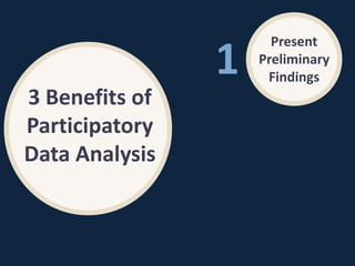 3 Benefits of
Participatory
Data Analysis
Present
Preliminary
Findings
1
 