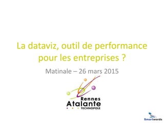 La dataviz, outil de performance
pour les entreprises ?
Matinale – 26 mars 2015
 