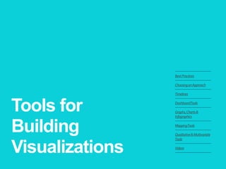 Tools for Building Visualizations 
Best Practices 
Choosing an Approach 
Timelines 
Dashboard Tools 
Graphs, Charts & Infographics 
Mapping Tools 
Qualitative & Multivariate Tools 
Videos  