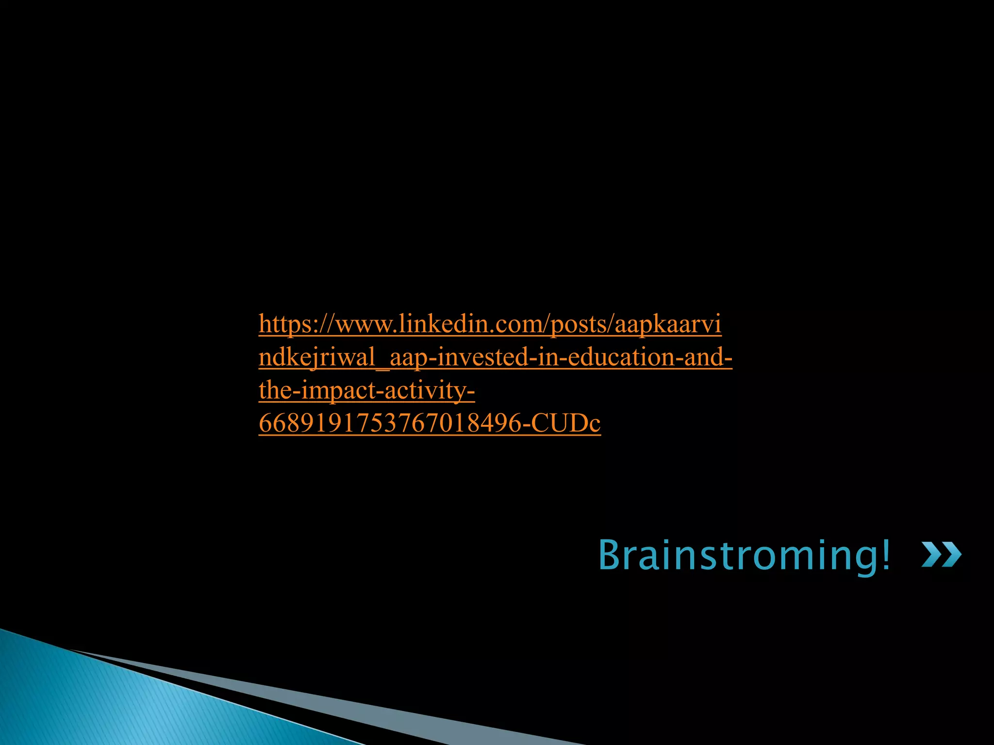 Brainstroming!
https://www.linkedin.com/posts/aapkaarvi
ndkejriwal_aap-invested-in-education-and-
the-impact-activity-
6689191753767018496-CUDc
 