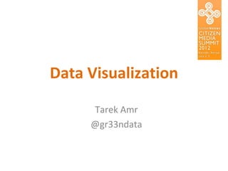 Data Visualization

     Tarek Amr
     @gr33ndata
 
