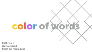 color of words
Eli Bressert
@astrobiased
Stitch Fix / Data Labs
 