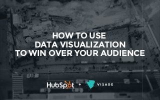 +
HOW TO USE
DATA VISUALIZATION
TO WIN OVER YOUR AUDIENCE
 