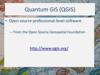 Quantum GIS (QGIS)
• Open source professional-level software
– From the Open Source Geospatial Foundation

http://www.qgis.org/

 