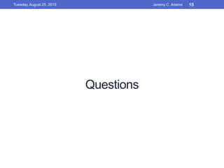 Questions
Tuesday, August 25, 2015 Jeremy C. Adams 15
 
