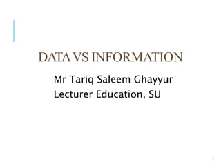 DATAVS INFORMATION
Mr Tariq Saleem Ghayyur
Lecturer Education, SU
1
 