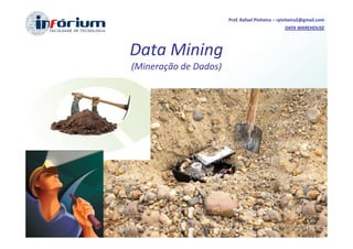 Prof. Rafael Pinheiro – rpinheiro2@gmail.com
                                                DATA WAREHOUSE




Data Mining
(Mineração de Dados)
 