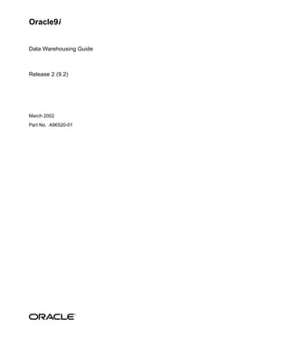 Oracle9i
Data Warehousing Guide
Release 2 (9.2)
March 2002
Part No. A96520-01
 