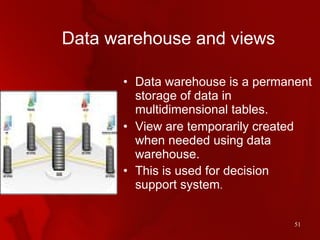Data warehouse and views <ul><li>Data warehouse is a permanent storage of data in multidimensional tables. </li></ul><ul><...
