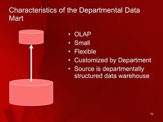 Characteristics of the Departmental Data Mart <ul><li>OLAP </li></ul><ul><li>Small </li></ul><ul><li>Flexible </li></ul><u...