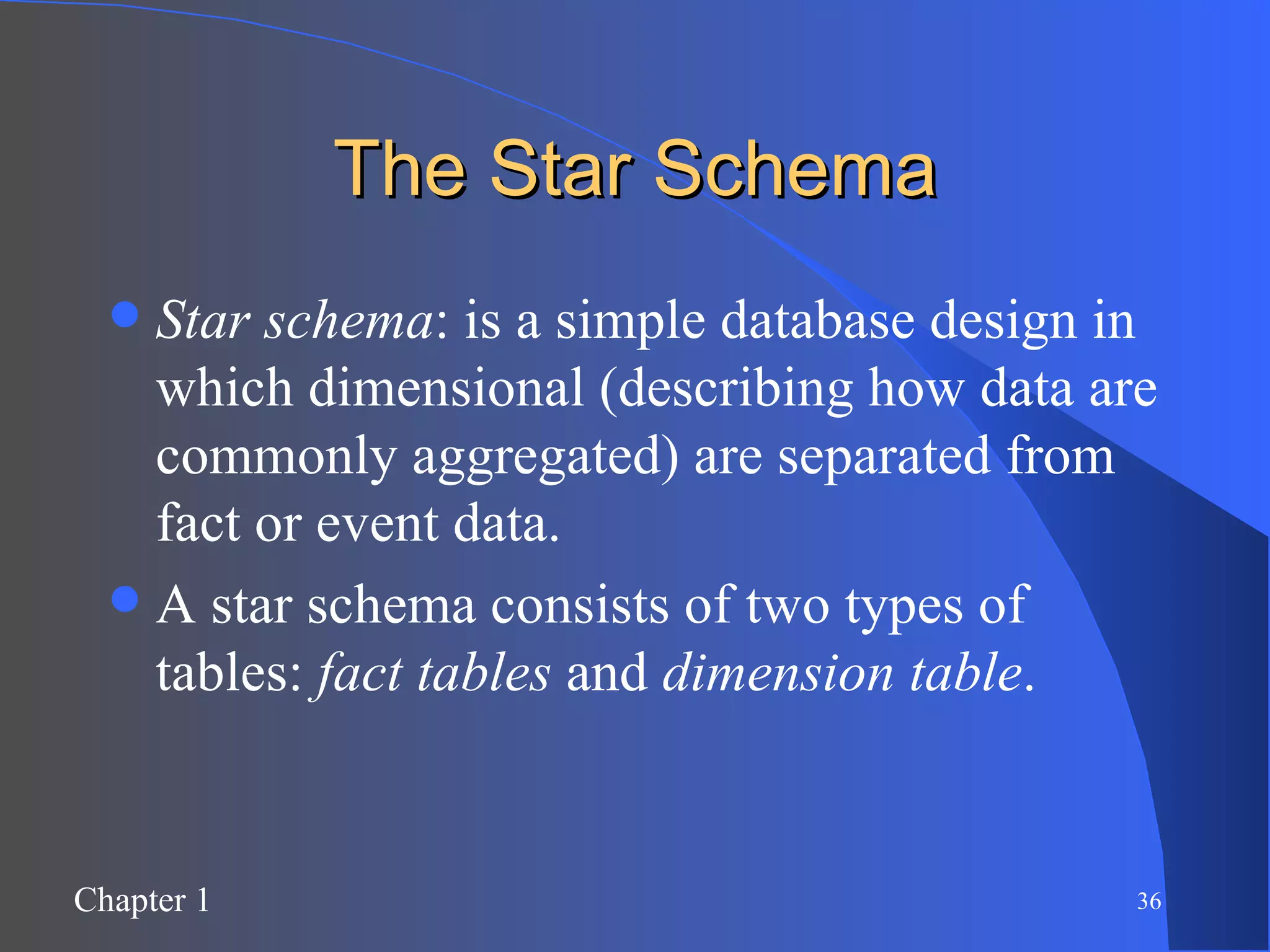 The Star Schema Star schema : is a simple database design in which dimensional (describing how data are commonly aggregated) are separated from fact or event data. A star schema consists of two types of tables:  fact tables  and  dimension table . 