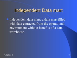 Independent Data mart Independent data mart: a data mart filled with data extracted from the operational environment without benefits of a data warehouse. 