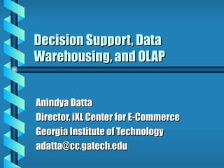 Decision Support, Data Warehousing, and OLAP Anindya Datta Director, iXL Center for E-Commerce Georgia Institute of Technology [email_address] 