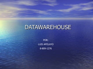 DATAWAREHOUSE POR: LUIS APOLAYO 8-809-1276