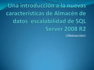 Una introducción a la nuevas características de Almacén de datos escalabilidad de SQL Server 2008 R2 (Abstracción) 