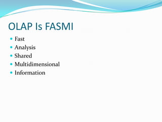 OLAP Is FASMI
 Fast
 Analysis
 Shared
 Multidimensional
 Information
 