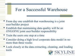 For a Successful Warehouse
 From day one establish that warehousing is a joint
user/builder project
 Establish that main...