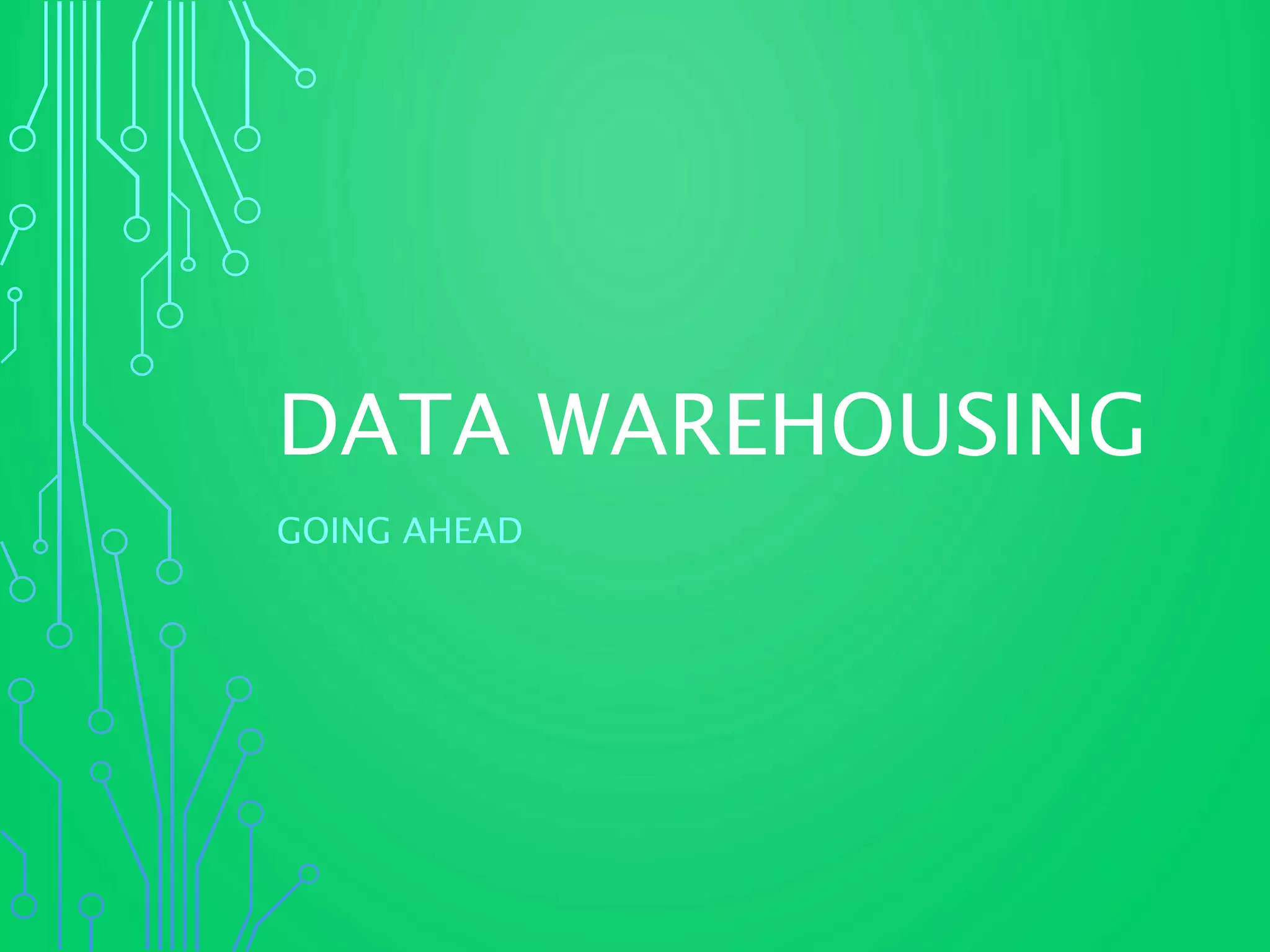 DATA WAREHOUSING
GOING AHEAD
 