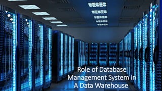 Role of Database
Management System in
A Data Warehouse
 
