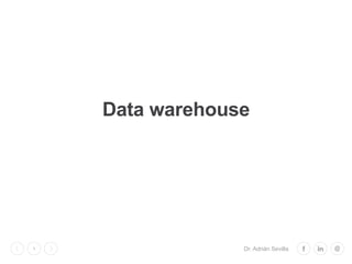 Dr. Adrián Sevilla
1 @
Data warehouse
 