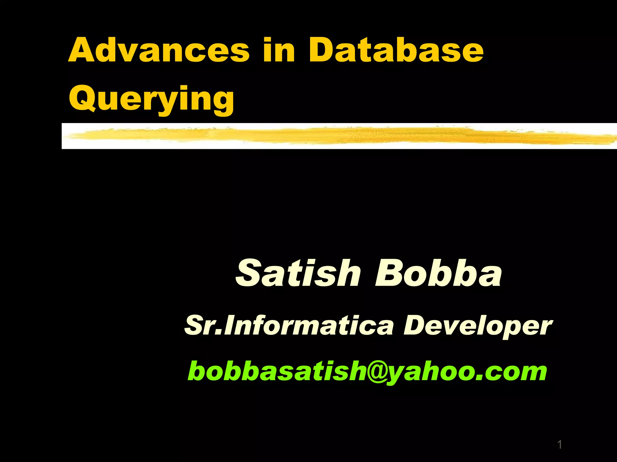 Advances in Database Querying Satish Bobba Sr.Informatica Developer [email_address] 