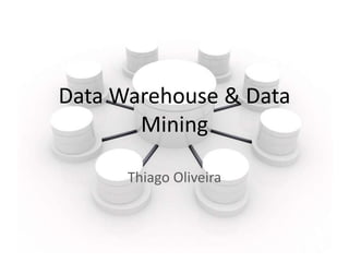 Data Warehouse & Data
       Mining

      Thiago Oliveira
 