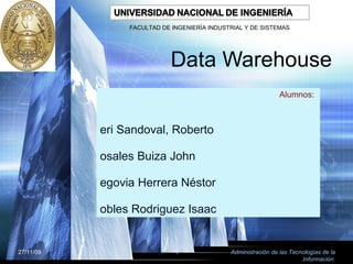 [object Object],[object Object],[object Object],[object Object],[object Object],Data Warehouse 27/11/09 Administración de las Tecnologías de la Información  FACULTAD DE INGENIERÍA INDUSTRIAL Y DE SISTEMAS 