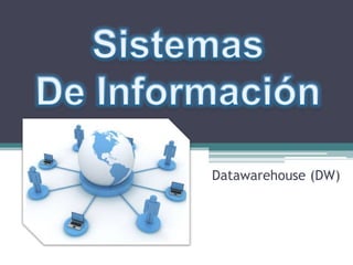 Datawarehouse (DW)
 