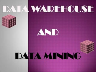 DATA WAREHOUSE
AND
DATA MINING
 