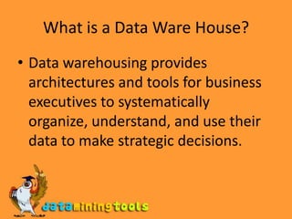 What is a Data Ware House?Data warehousing provides architectures and tools for business executives to systematically organize, understand, and use their data to make strategic decisions.